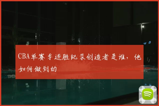 CBA单赛季连胜纪录创造者是谁,他如何做到的