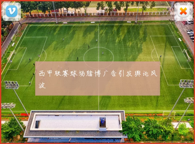 西甲联赛球场赌博广告引发舆论风波