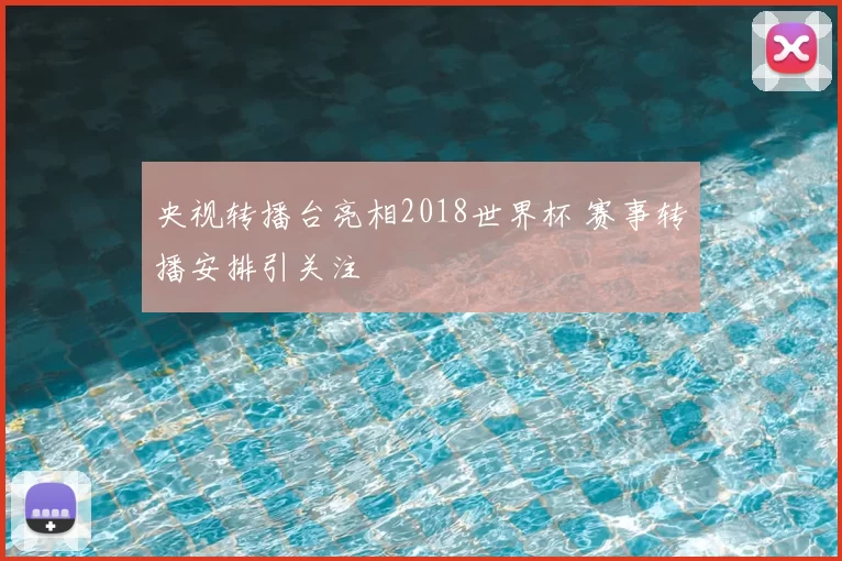 央视转播台亮相2018世界杯 赛事转播安排引关注