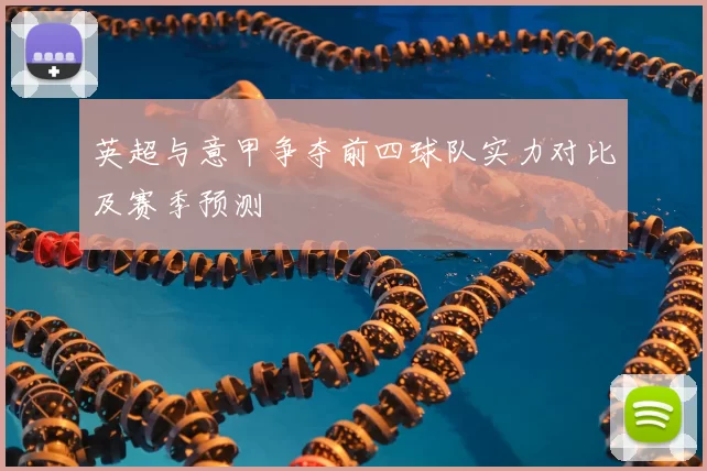英超与意甲争夺前四球队实力对比及赛季预测