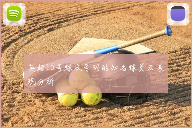 英超15号球衣号码的知名球员及表现分析