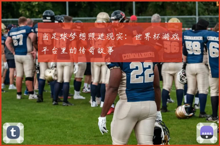 当足球梦想照进现实:世界杯游戏平台里的传奇故事
