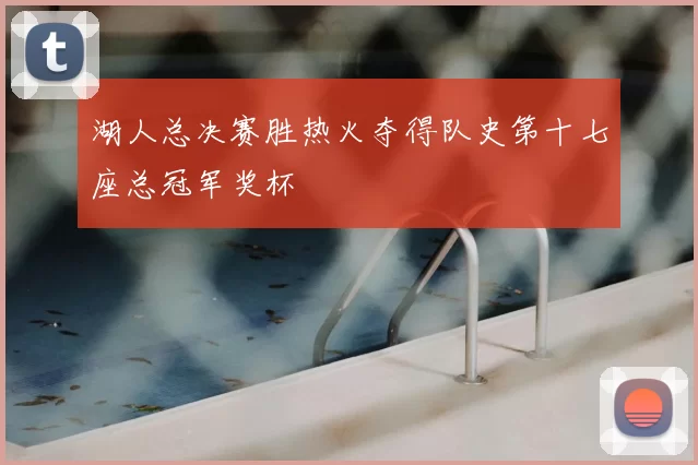 湖人总决赛胜热火夺得队史第十七座总冠军奖杯