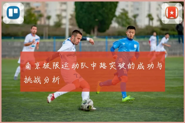 南京极限运动队中路突破的成功与挑战分析