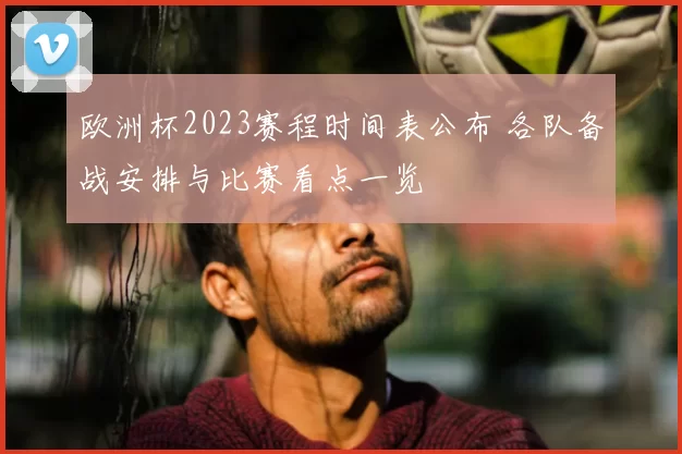 欧洲杯2023赛程时间表公布 各队备战安排与比赛看点一览