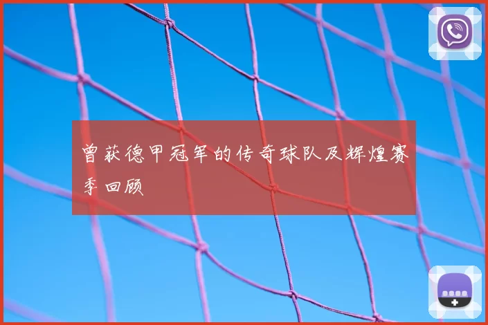 曾获德甲冠军的传奇球队及辉煌赛季回顾
