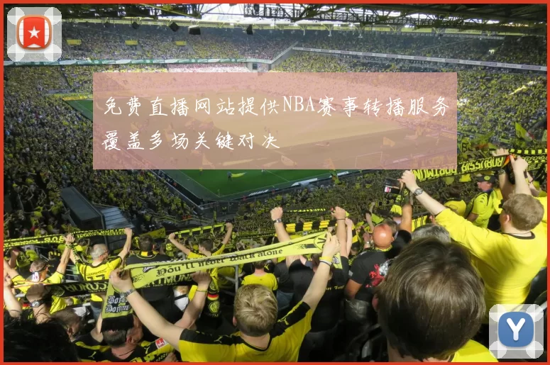 免费直播网站提供NBA赛事转播服务覆盖多场关键对决