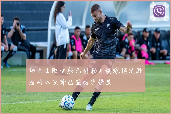 热火击败快船巴特勒关键球锁定胜局两队交锋凸显防守强度