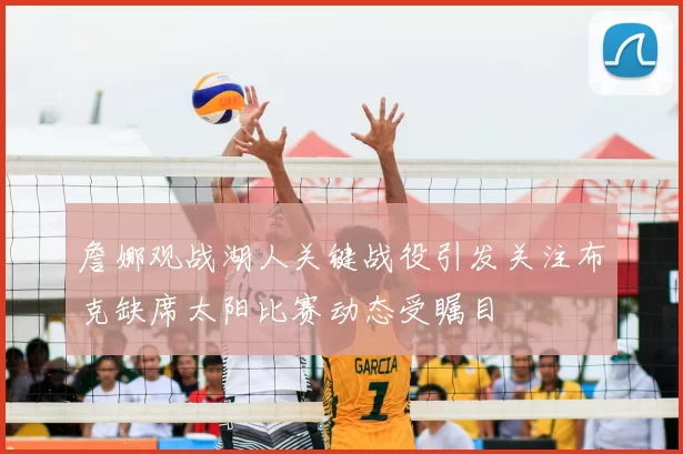詹娜观战湖人关键战役引发关注布克缺席太阳比赛动态受瞩目