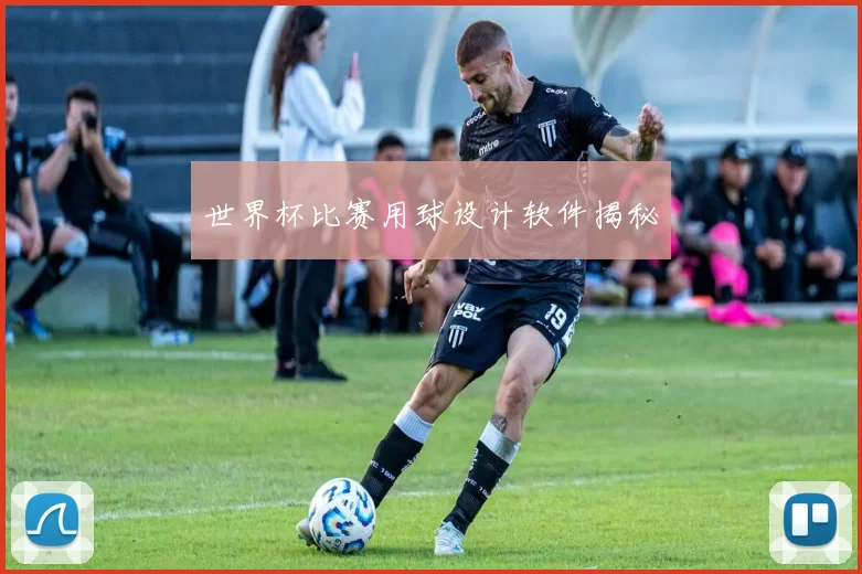 世界杯比赛用球设计软件揭秘
