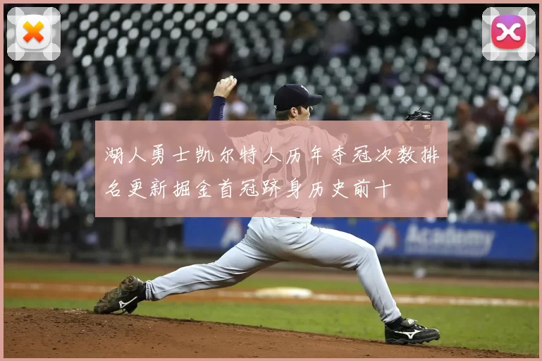 湖人勇士凯尔特人历年夺冠次数排名更新掘金首冠跻身历史前十