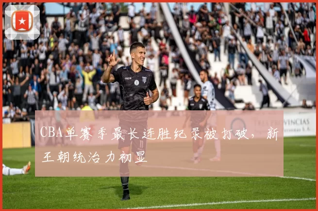 CBA单赛季最长连胜纪录被打破,新王朝统治力初显