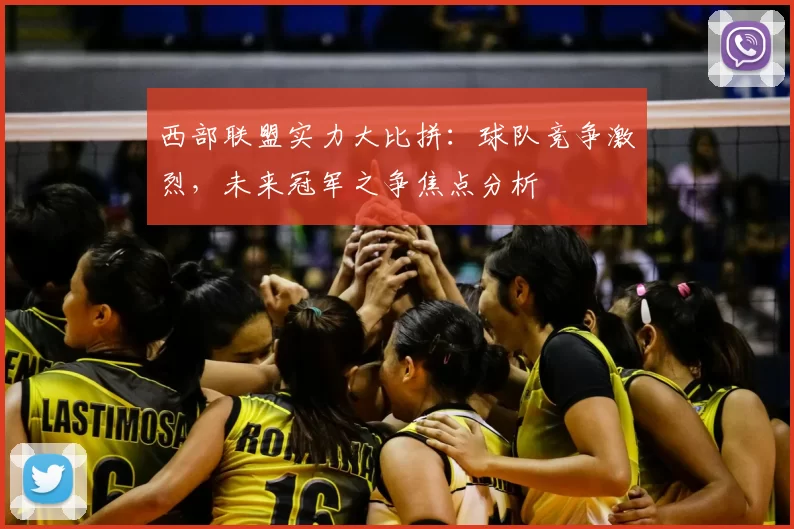 西部联盟实力大比拼:球队竞争激烈,未来冠军之争焦点分析