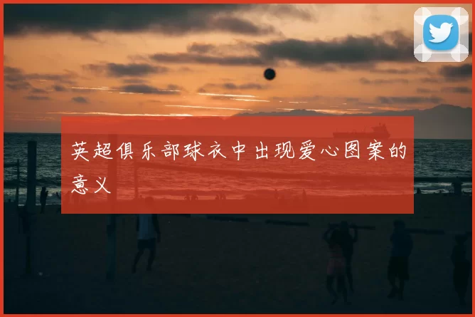 英超俱乐部球衣中出现爱心图案的意义