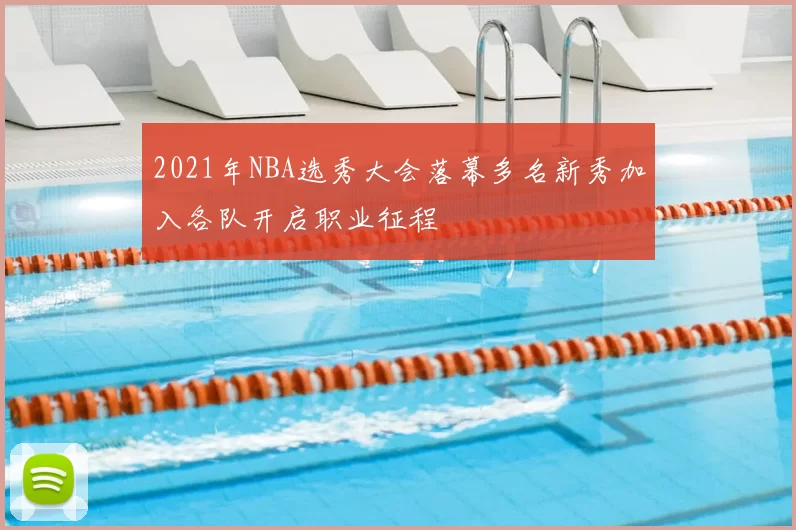 2021年NBA选秀大会落幕多名新秀加入各队开启职业征程
