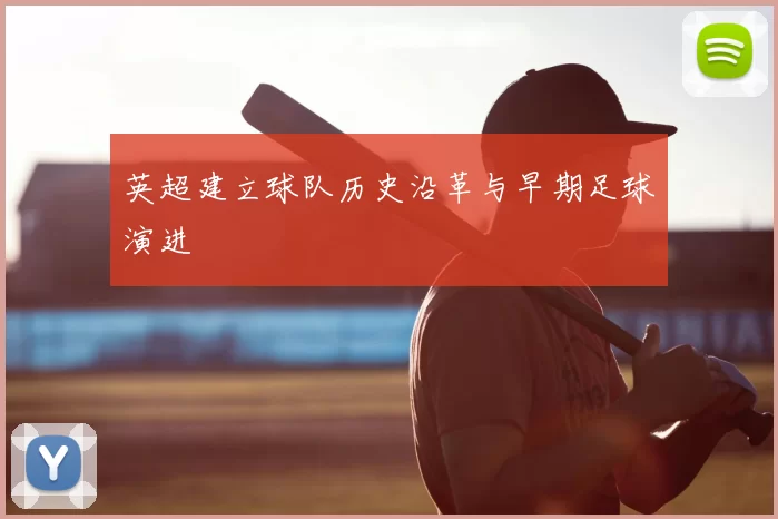 英超建立球队历史沿革与早期足球演进