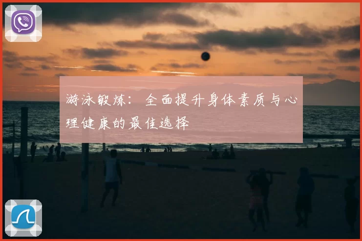 游泳锻炼:全面提升身体素质与心理健康的最佳选择