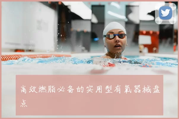 高效燃脂必备的实用型有氧器械盘点