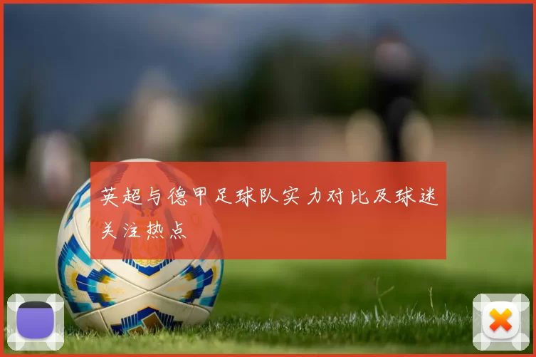 英超与德甲足球队实力对比及球迷关注热点