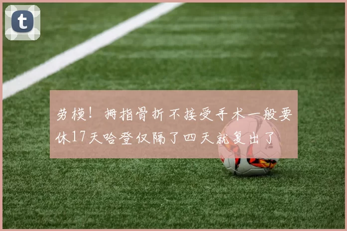 劳模!拇指骨折不接受手术一般要休17天哈登仅隔了四天就复出了